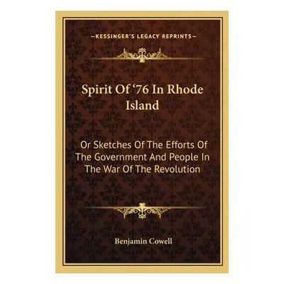 "Spirit Of '76 In Rhode Island: Or Sketches Of The Efforts Of The Government And People In The W