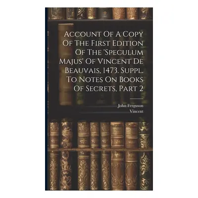 "Account Of A Copy Of The First Edition Of The 'speculum Majus' Of Vincent De Beauvais, 1473. Su