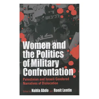 "Women and the Politics of Military Confrontation: Palestinian and Israeli Gendered Narratives o