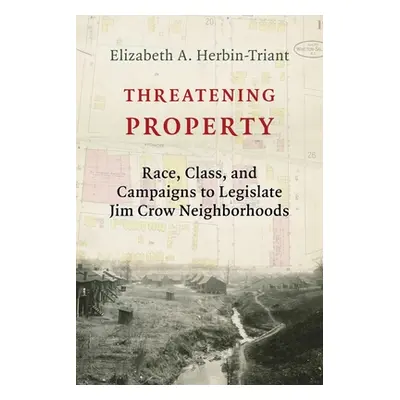 "Threatening Property: Race, Class, and Campaigns to Legislate Jim Crow Neighborhoods" - "" ("He