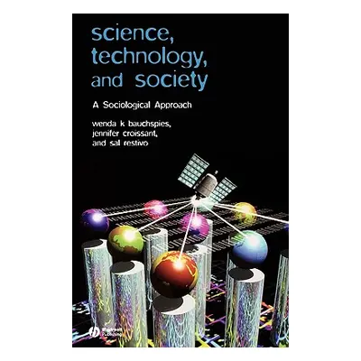 "Science, Technology, and Society: A Sociological Approach" - "" ("Bauchspies Wenda K.")