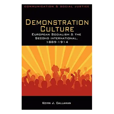 "Demonstration Culture: European Socialism and the Second International, 1889-1914" - "" ("Calla