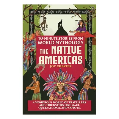 "10-Minute Stories From World Mythology - The Native Americas: A Wondrous World of Travellers an