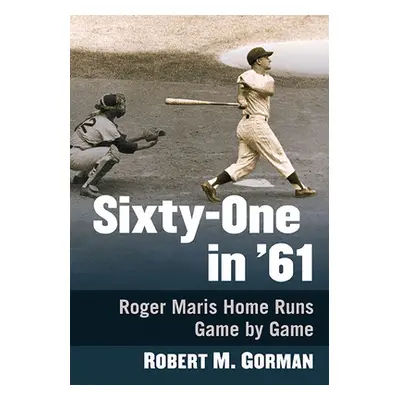 "Sixty-One in '61: Roger Maris Home Runs Game by Game" - "" ("Gorman Robert M.")