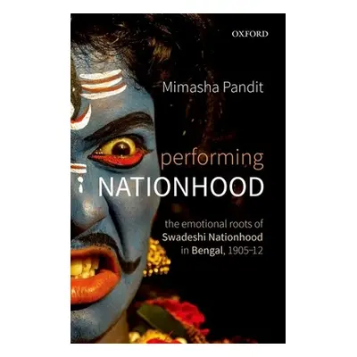 "Performing Nationhood: The Emotional Roots of Swadeshi Nationhood in Bengal, 1905-1912" - "" ("