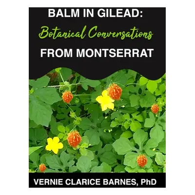 "Balm in Gilead: Botanical Conversations From Montserrat." - "" ("Barnes Vernie Clarice")