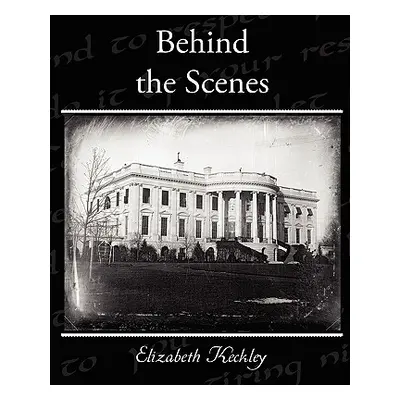 "Behind the Scenes" - "" ("Keckley Elizabeth")