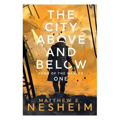 "The City Above and Below: Song of the Weaver - Book One" - "" ("Nesheim Matthew")