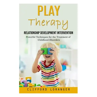 "Play Therapy: Relationship Development Intervention (Powerful Techniques for the Treatment of C