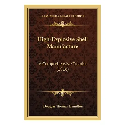 "High-Explosive Shell Manufacture: A Comprehensive Treatise (1916)" - "" ("Hamilton Douglas Thom