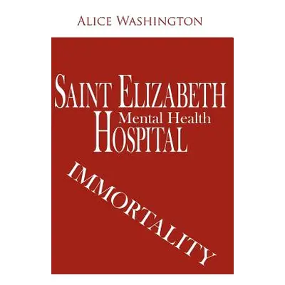 "Saint Elizabeth Hospital - Mental Health: Immortality" - "" ("Washington Alice")