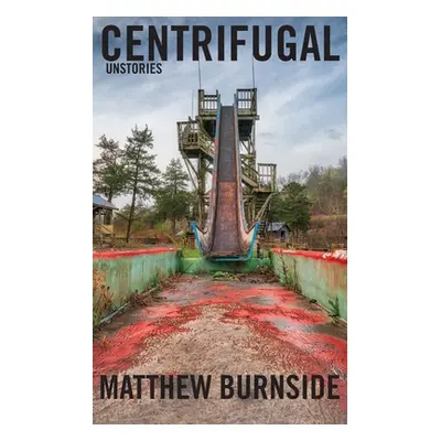 "Centrifugal: Unstories" - "" ("Burnside Matthew")