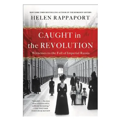 "Caught in the Revolution: Witnesses to the Fall of Imperial Russia" - "" ("Rappaport Helen")