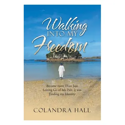 "Walking into My Freedom: Became More Than Just Letting Go of My Past, It Was Finding My Identit