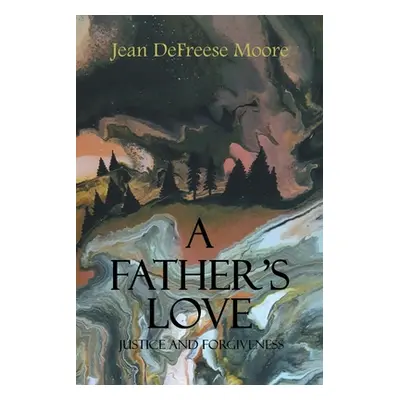 "A Father's Love: Justice and Forgiveness" - "" ("Moore Jean Defreese")