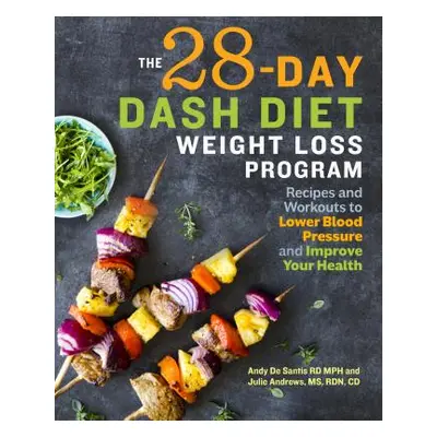 "The 28 Day Dash Diet Weight Loss Program: Recipes and Workouts to Lower Blood Pressure and Impr