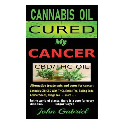 "Cannabis Oil Cured My Cancer: Magic Medicine" - "" ("Gabriel John")