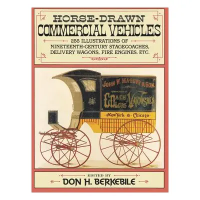 "Horse-Drawn Commercial Vehicles: 255 Illustrations of Nineteenth-Century Stagecoaches, Delivery