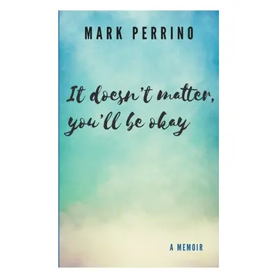 "It doesn't matter, you'll be okay" - "" ("Perrino Mark")