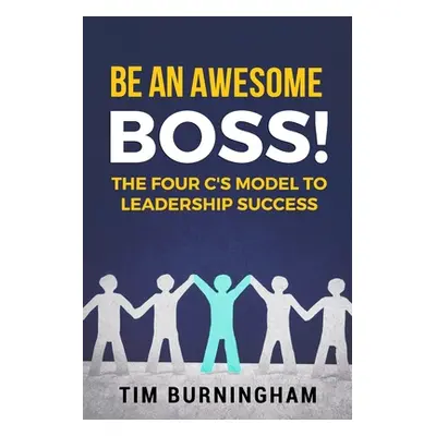 "Be An Awesome Boss!: The Four C's Model to Leadership Success" - "" ("Burningham Tim")