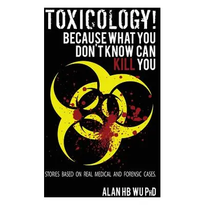 "Toxicology! Because What You Don't Know Can Kill You" - "" ("Wu Alan H. B.")