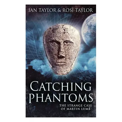 "Catching Phantoms: The Strange Case Of Martin Lumb" - "" ("Taylor Ian")