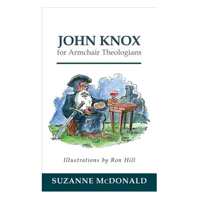 "John Knox for Armchair Theologians" - "" ("McDonald Suzanne")