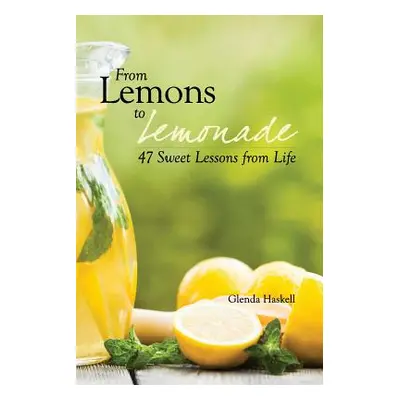 "From Lemons to Lemonade: 47 Sweet Lessons from Life" - "" ("Haskell Glenda")