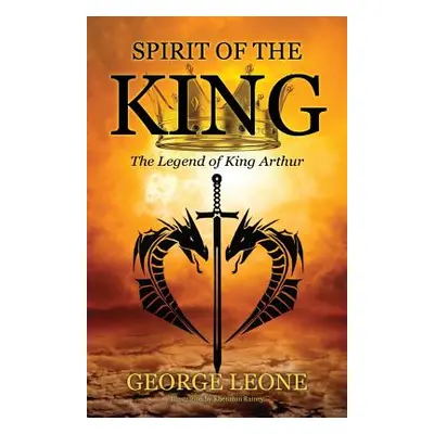 "Spirit of the King: The Legend of King Arthur" - "" ("Leone George")