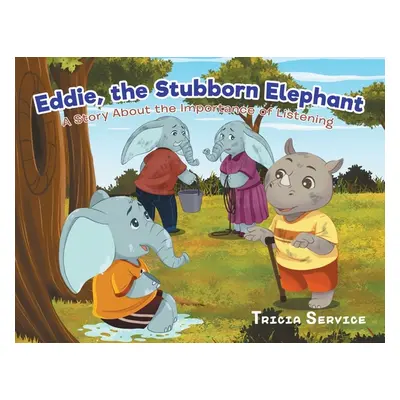 "Eddie, the Stubborn Elephant: A Story About the Importance of Listening" - "" ("Service Tricia"