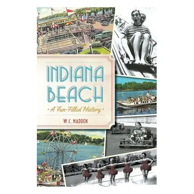 "Indiana Beach: A Fun-Filled History" - "" ("Madden W. C.")