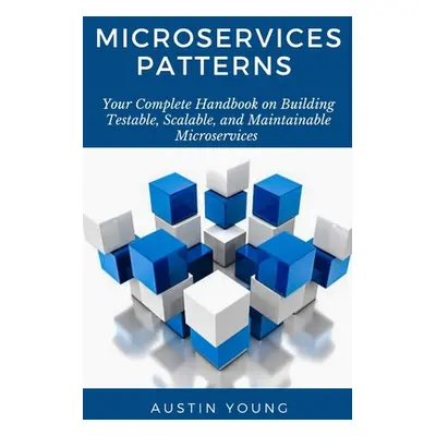 "Microservices Patterns: Your Complete Handbook on Building Testable, Scalable, and Maintainable