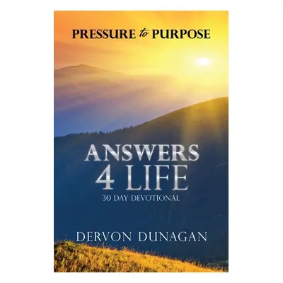 "Pressure to Purpose: Answers 4 Life 30 Day Devotional" - "" ("Dunagan Dervon")