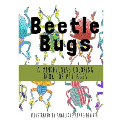 "Beetle Bugs - A Mindfulness Coloring Book for All Ages" - "" ("Abare-Devitte Angelique")