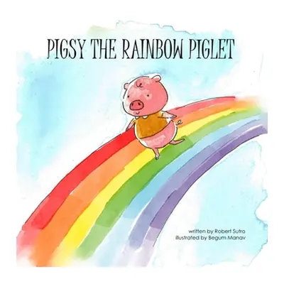 "Pigsy the Rainbow Piglet" - "" ("Sutro Robert")