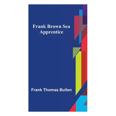 "Frank Brown Sea Apprentice" - "" ("Thomas Bullen Frank")