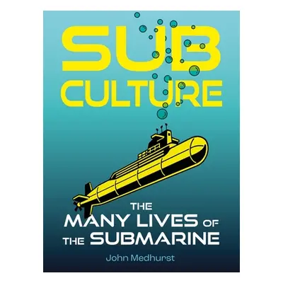 "Sub Culture: The Many Lives of the Submarine" - "" ("Medhurst John")