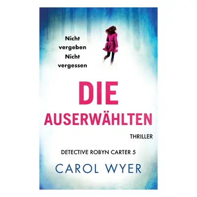 "Die Auserwhlten: Thriller" - "" ("Wyer Carol")