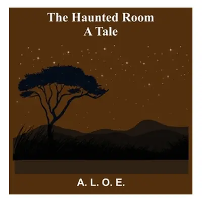 "The Haunted Room: A Tale" - "" ("L. O. E. A.")