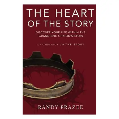 "The Heart of the Story: Discover Your Life Within the Grand Epic of God's Story" - "" ("Frazee 