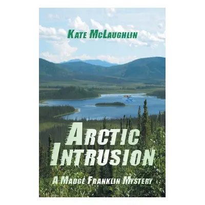 "Arctic Intrusion: A Madge Franklin Mystery" - "" ("McLaughlin Kate")