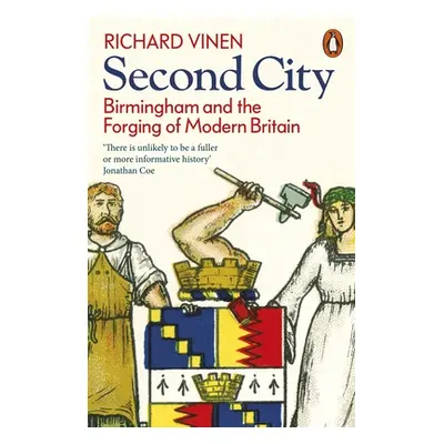 "Second City" - "Birmingham and the Forging of Modern Britain" ("Vinen Richard")