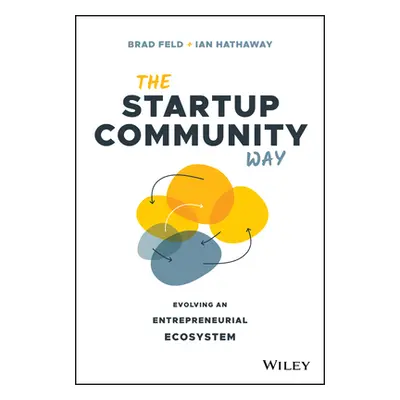 "The Startup Community Way: Evolving an Entrepreneurial Ecosystem" - "" ("Feld Brad")