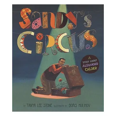 "Sandy's Circus: A Story about Alexander Calder" - "" ("Stone Tanya Lee")