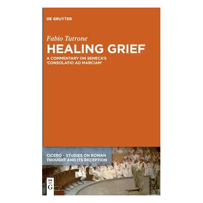 "Healing Grief: A Commentary on Seneca's Consolatio Ad Marciam" - "" ("Tutrone Fabio")