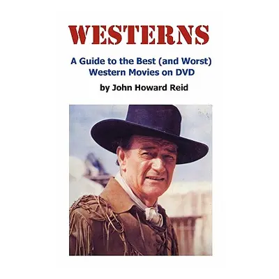 "Westerns: A Guide to the Best (and Worst) Western Movies on DVD" - "" ("Reid John Howard")