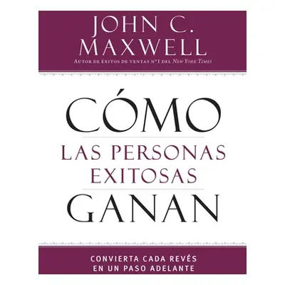 "Cmo Las Personas Exitosas Ganan: Convierta Cada Revs En Un Paso Adelante" - "" ("Maxwell John C