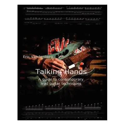 "Talking Hands - A Guide to Contemporary Lead Guitar Techniques" - "" ("Vandenberg Eric")