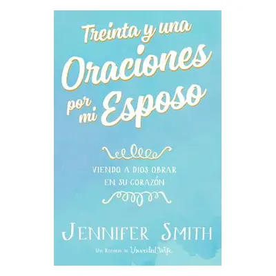 "Treinta y una Oraciones por mi Esposo: Viendo A Dios Obrar En Su Corazon" - "" ("Smith Jennifer