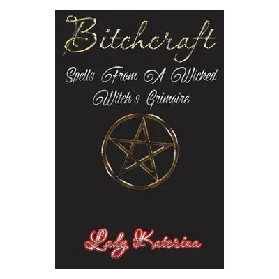 "Bitchcraft: Spells From A Wicked Witch's Grimoire" - "" ("Lux River")